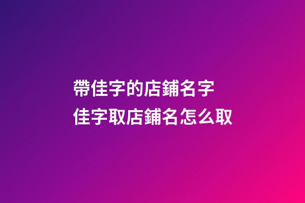 帶佳字的店鋪名字 佳字取店鋪名怎么取-第1張-店鋪起名-玄機派